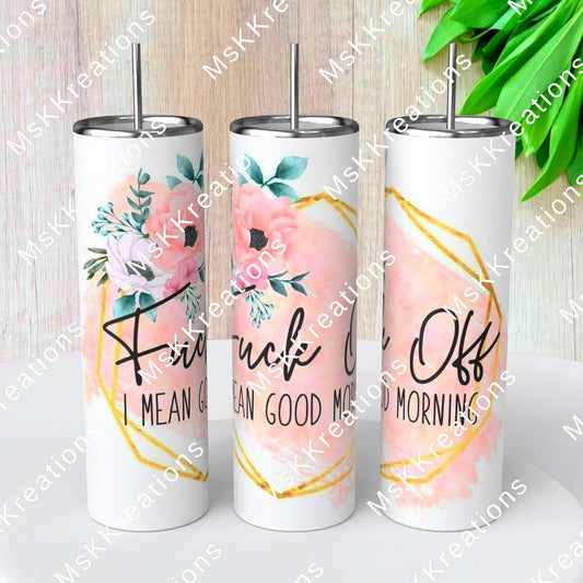 TO BE MADE - 20 Ounce Skinny Glow in the Dark - Fuck Off I Mean Good Morning